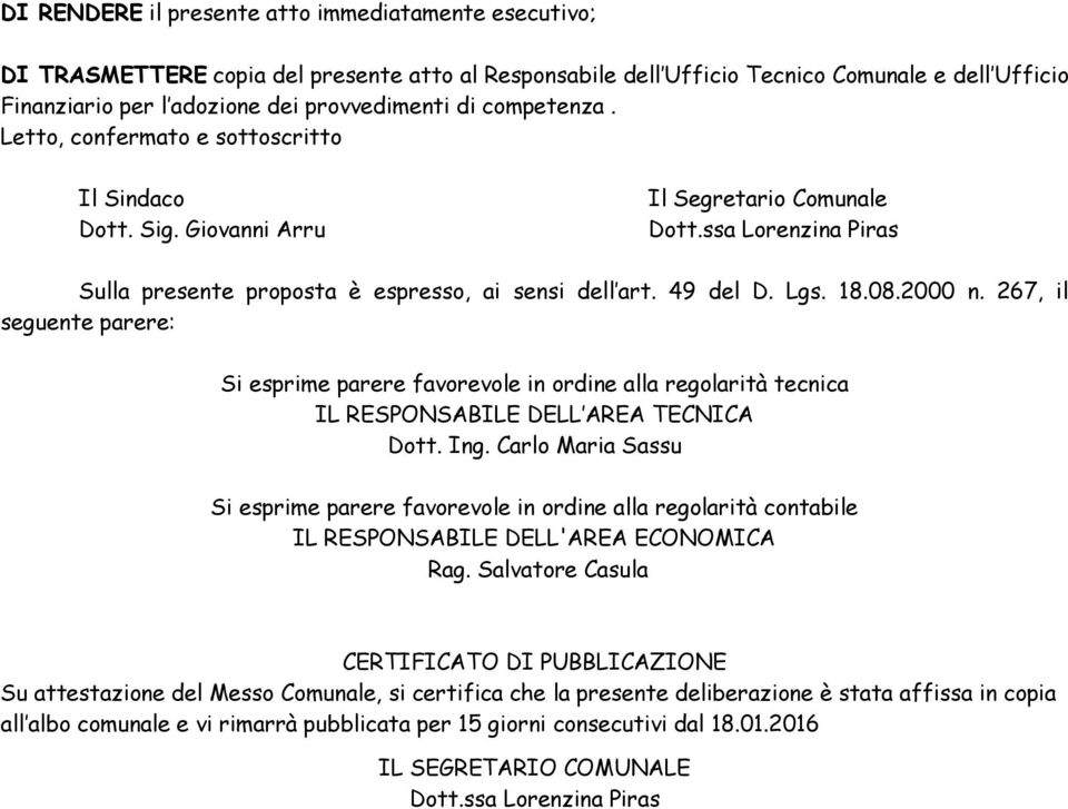 Lgs. 18.08.2000 n. 267, il seguente parere: Si esprime parere favorevole in ordine alla regolarità tecnica IL RESPONSABILE DELL AREA TECNICA Dott. Ing.