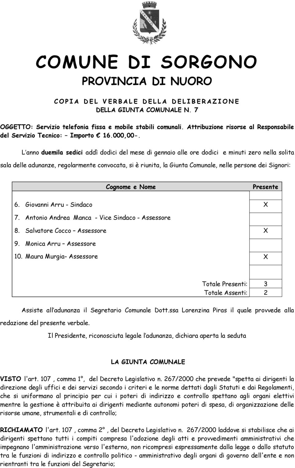 L anno duemila sedici addì dodici del mese di gennaio alle ore dodici e minuti zero nella solita sala delle adunanze, regolarmente convocata, si è riunita, la Giunta Comunale, nelle persone dei