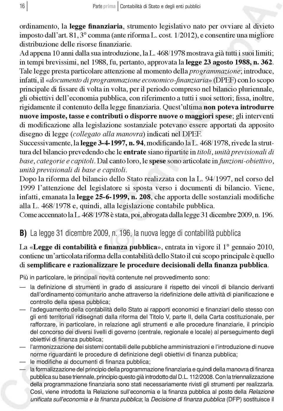 468/1978 mostrava già tutti i suoi limiti; in tempi brevissimi, nel 1988, fu, pertanto, approvata la legge 23 agosto 1988, n. 362.