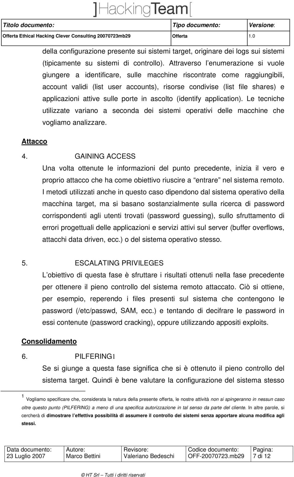 attive sulle porte in ascolto (identify application). Le tecniche utilizzate variano a seconda dei sistemi operativi delle macchine che vogliamo analizzare. Attacco 4.