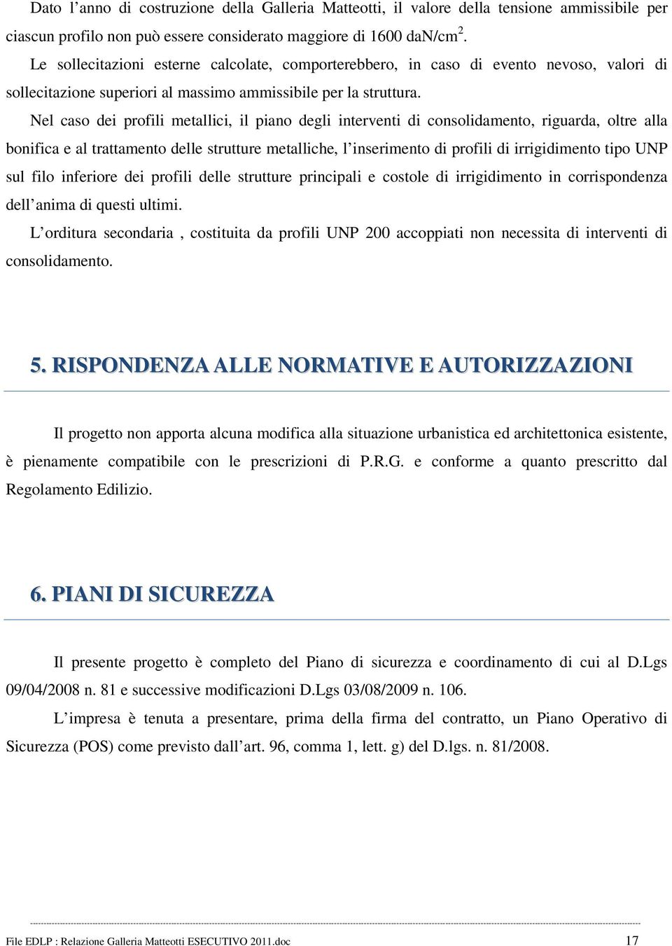 Nel caso dei profili metallici, il piano degli interventi di consolidamento, riguarda, oltre alla bonifica e al trattamento delle strutture metalliche, l inserimento di profili di irrigidimento tipo