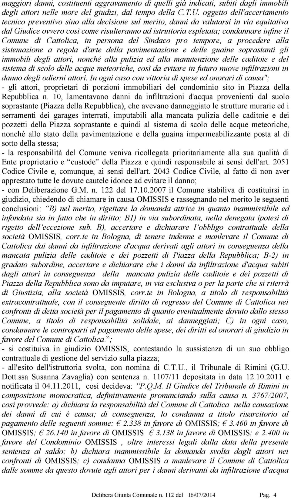 il Comune di Cattolica, in persona del Sindaco pro tempore, a procedere alla sistemazione a regola d'arte della pavimentazione e delle guaine soprastanti gli immobili degli attori, nonché alla