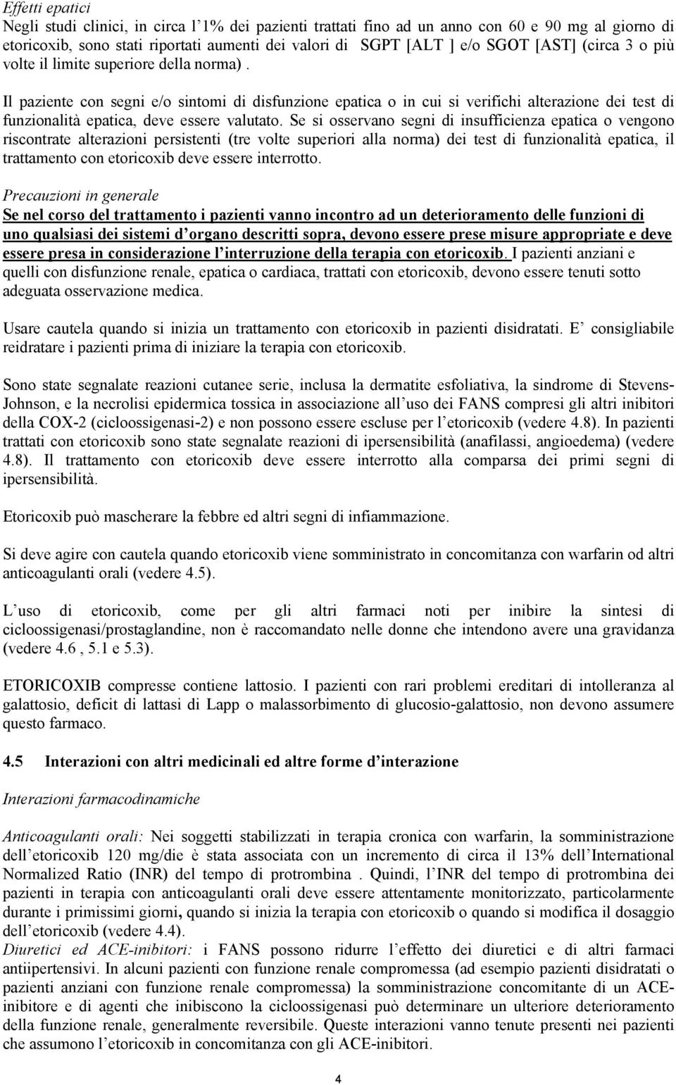 Il paziente con segni e/o sintomi di disfunzione epatica o in cui si verifichi alterazione dei test di funzionalità epatica, deve essere valutato.