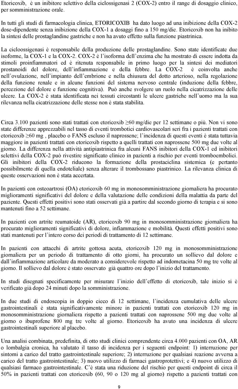 Etoricoxib non ha inibito la sintesi delle prostaglandine gastriche e non ha avuto effetto sulla funzione piastrinica. La cicloossigenasi è responsabile della produzione delle prostaglandine.