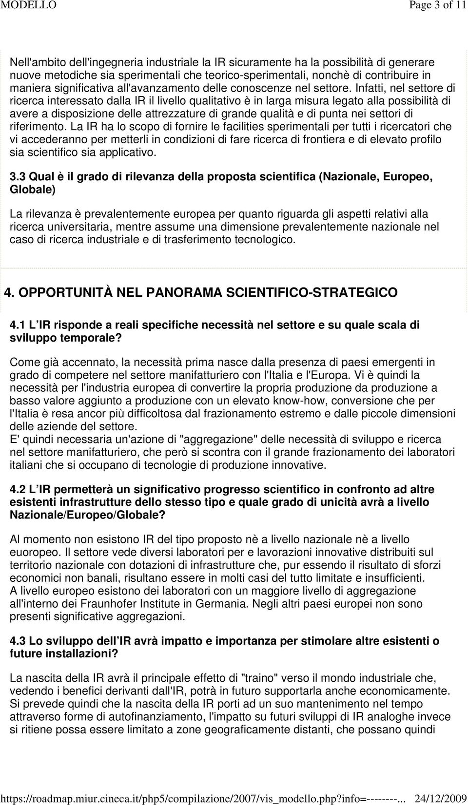 Infatti, nel settore di ricerca interessato dalla IR il livello qualitativo è in larga misura legato alla possibilità di avere a disposizione delle attrezzature di grande qualità e di punta nei