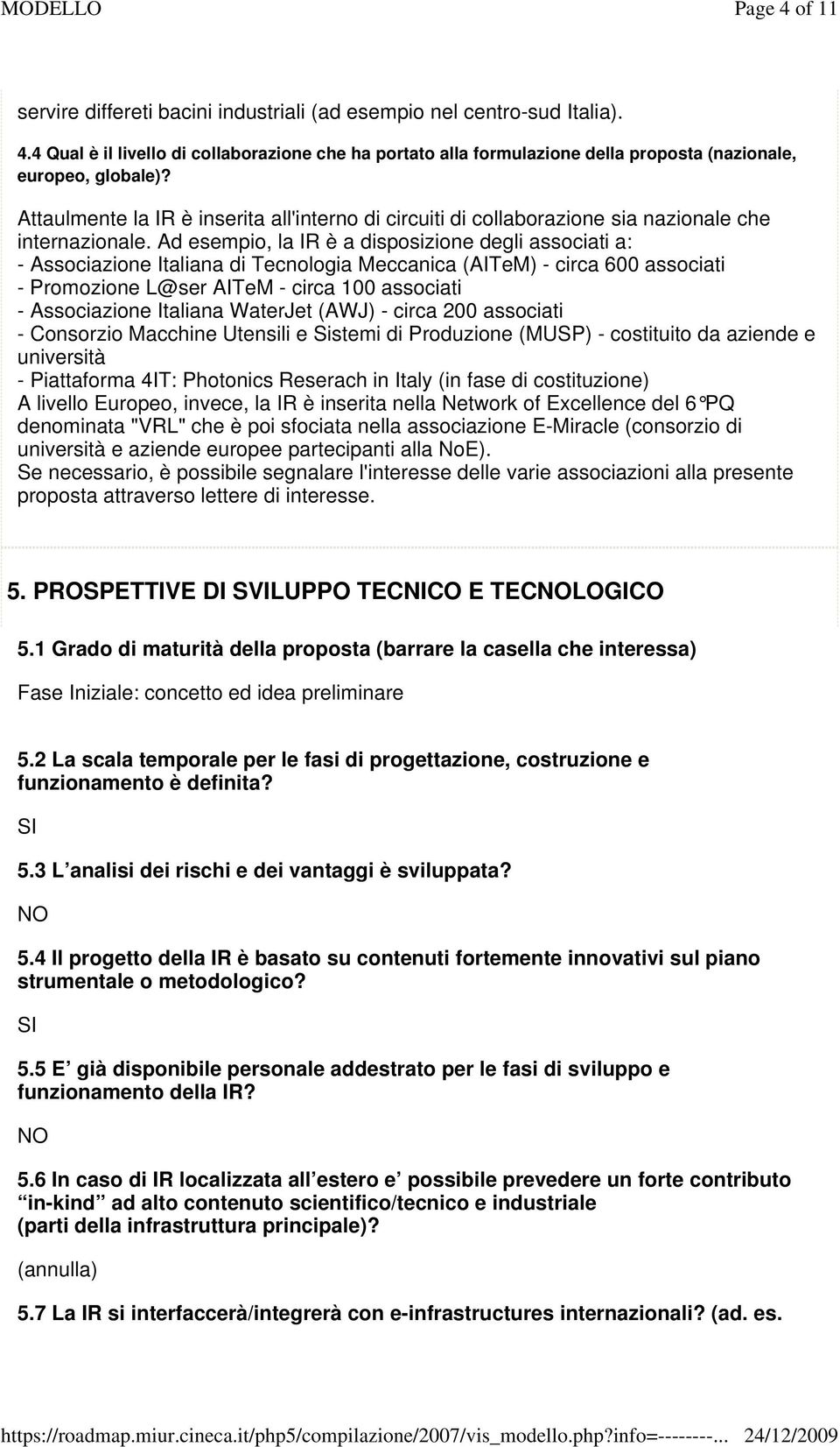 Ad esempio, la IR è a disposizione degli associati a: - Associazione Italiana di Tecnologia Meccanica (AITeM) - circa 600 associati - Promozione L@ser AITeM - circa 100 associati - Associazione