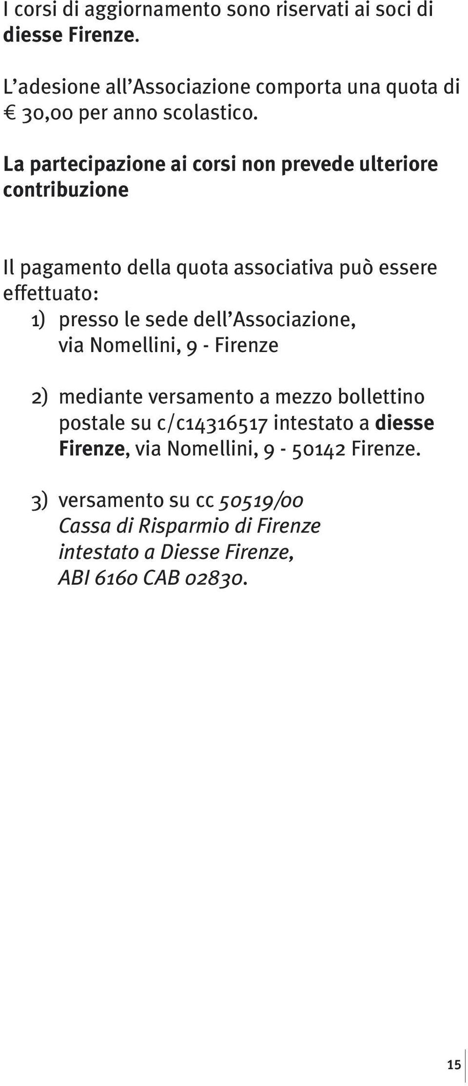 La partecipazione ai corsi non prevede ulteriore contribuzione Il pagamento della quota associativa può essere effettuato: 1) presso le sede