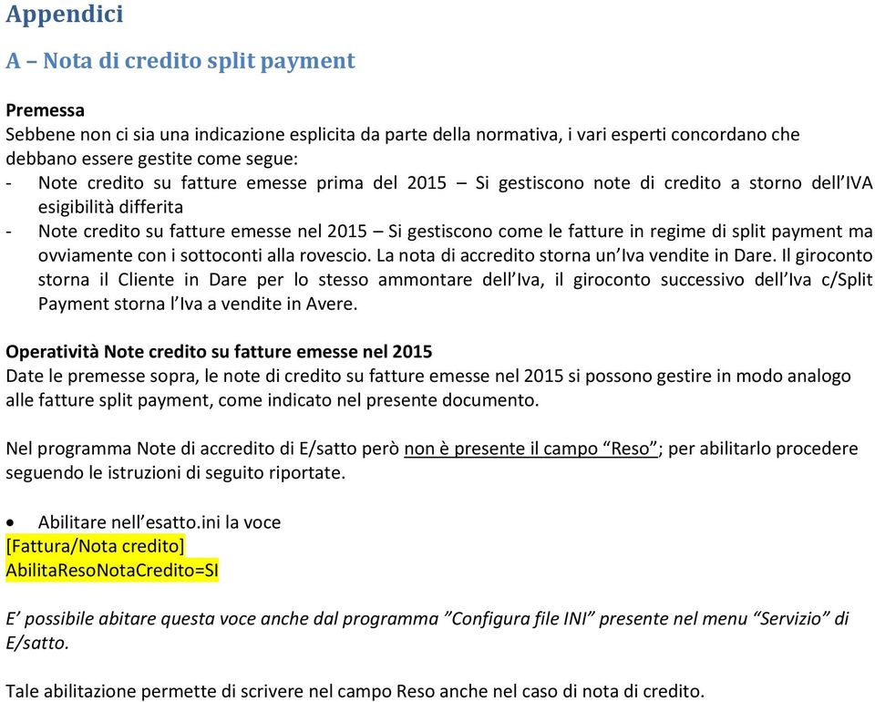 split payment ma ovviamente con i sottoconti alla rovescio. La nota di accredito storna un Iva vendite in Dare.