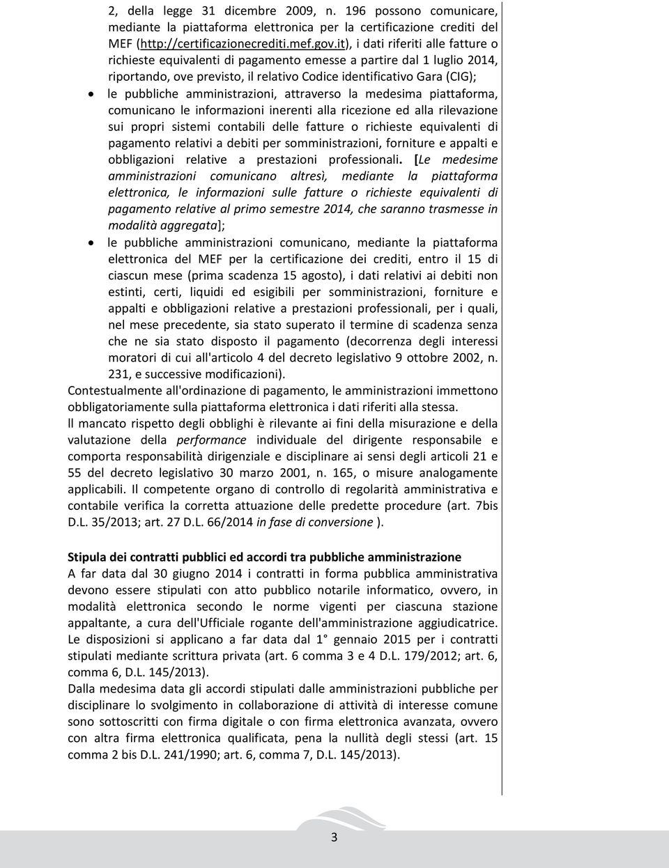 amministrazioni, attraverso la medesima piattaforma, comunicano le informazioni inerenti alla ricezione ed alla rilevazione sui propri sistemi contabili delle fatture o richieste equivalenti di