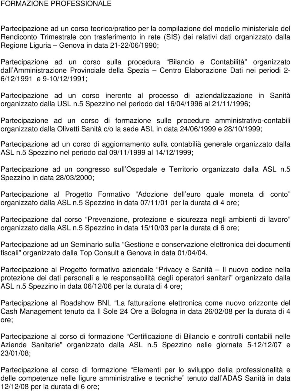 Elaborazione Dati nei periodi 2-6/12/1991 e 9-10/12/1991; Partecipazione ad un corso inerente al processo di aziendalizzazione in Sanità organizzato dalla USL n.