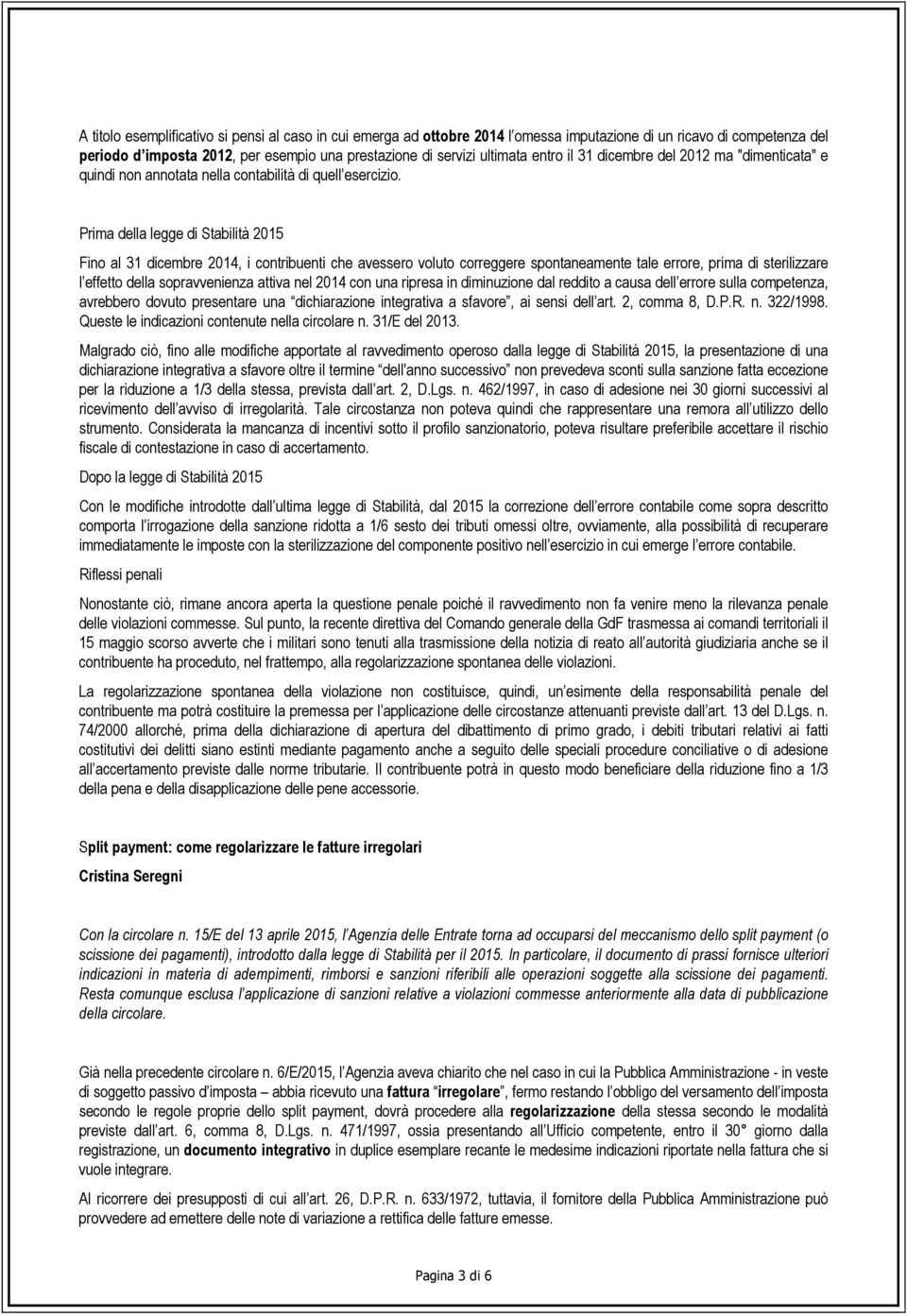 Prima della legge di Stabilità 2015 Fino al 31 dicembre 2014, i contribuenti che avessero voluto correggere spontaneamente tale errore, prima di sterilizzare l effetto della sopravvenienza attiva nel