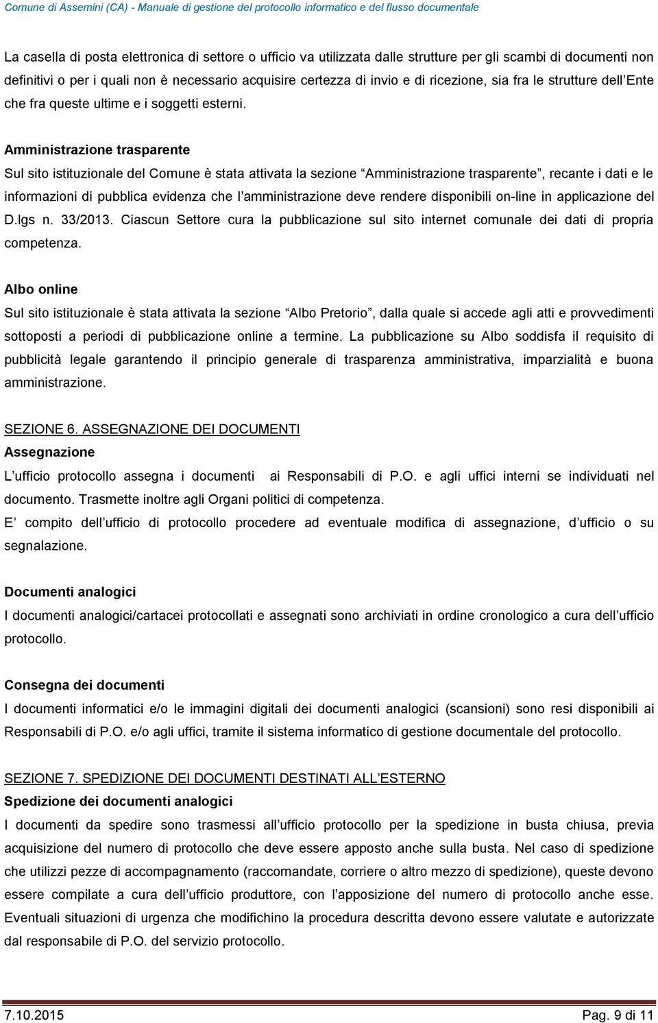 Amministrazione trasparente Sul sito istituzionale del Comune è stata attivata la sezione Amministrazione trasparente, recante i dati e le informazioni di pubblica evidenza che l amministrazione deve