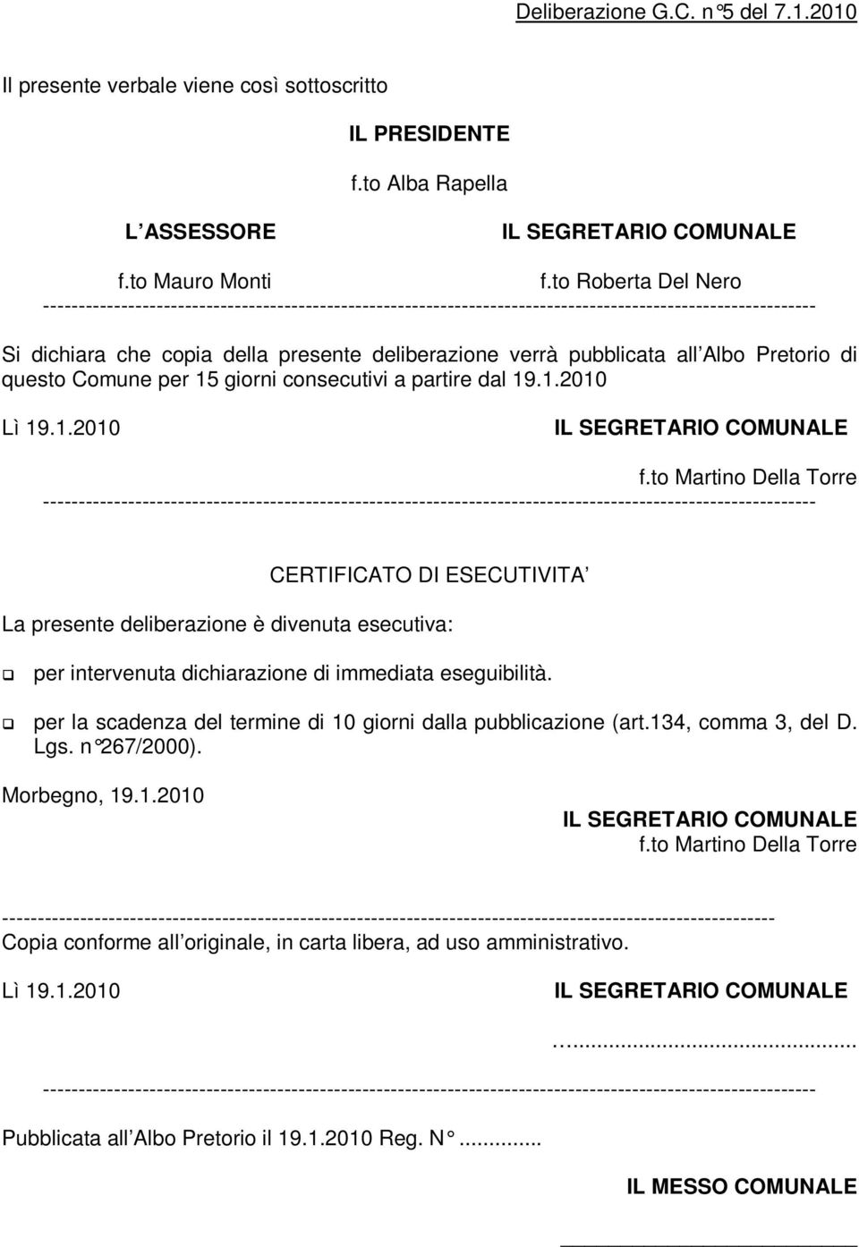 to Martino Della Torre CERTIFICATO DI ESECUTIVITA La presente deliberazione è divenuta esecutiva: per intervenuta dichiarazione di immediata eseguibilità.