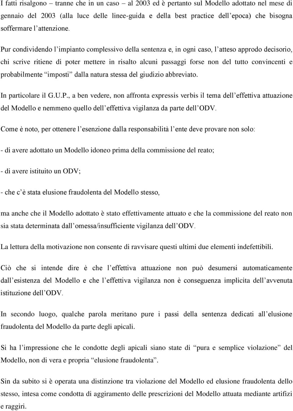 Pur condividendo l impianto complessivo della sentenza e, in ogni caso, l atteso approdo decisorio, chi scrive ritiene di poter mettere in risalto alcuni passaggi forse non del tutto convincenti e