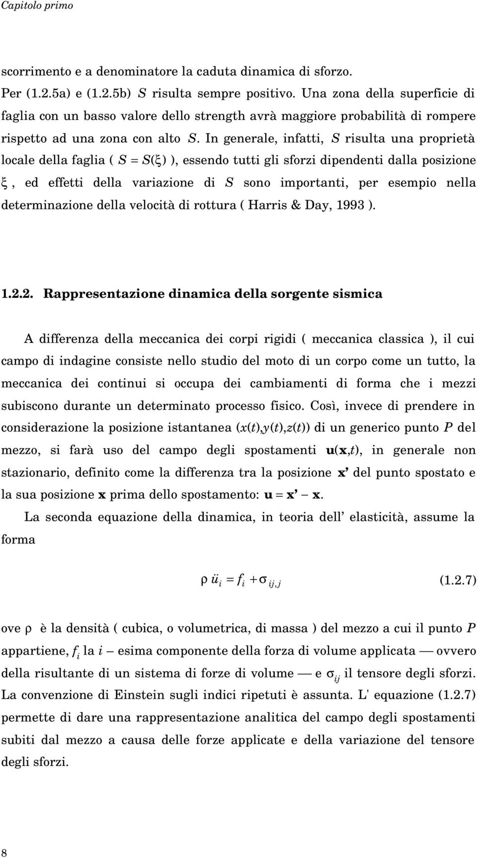 I geerale ifatti S rislta a proprietà locale ella faglia S S esseo ttti gli sforzi ipeeti alla posizioe e effetti ella ariazioe i S soo importati per esempio ella etermiazioe ella elocità i rottra