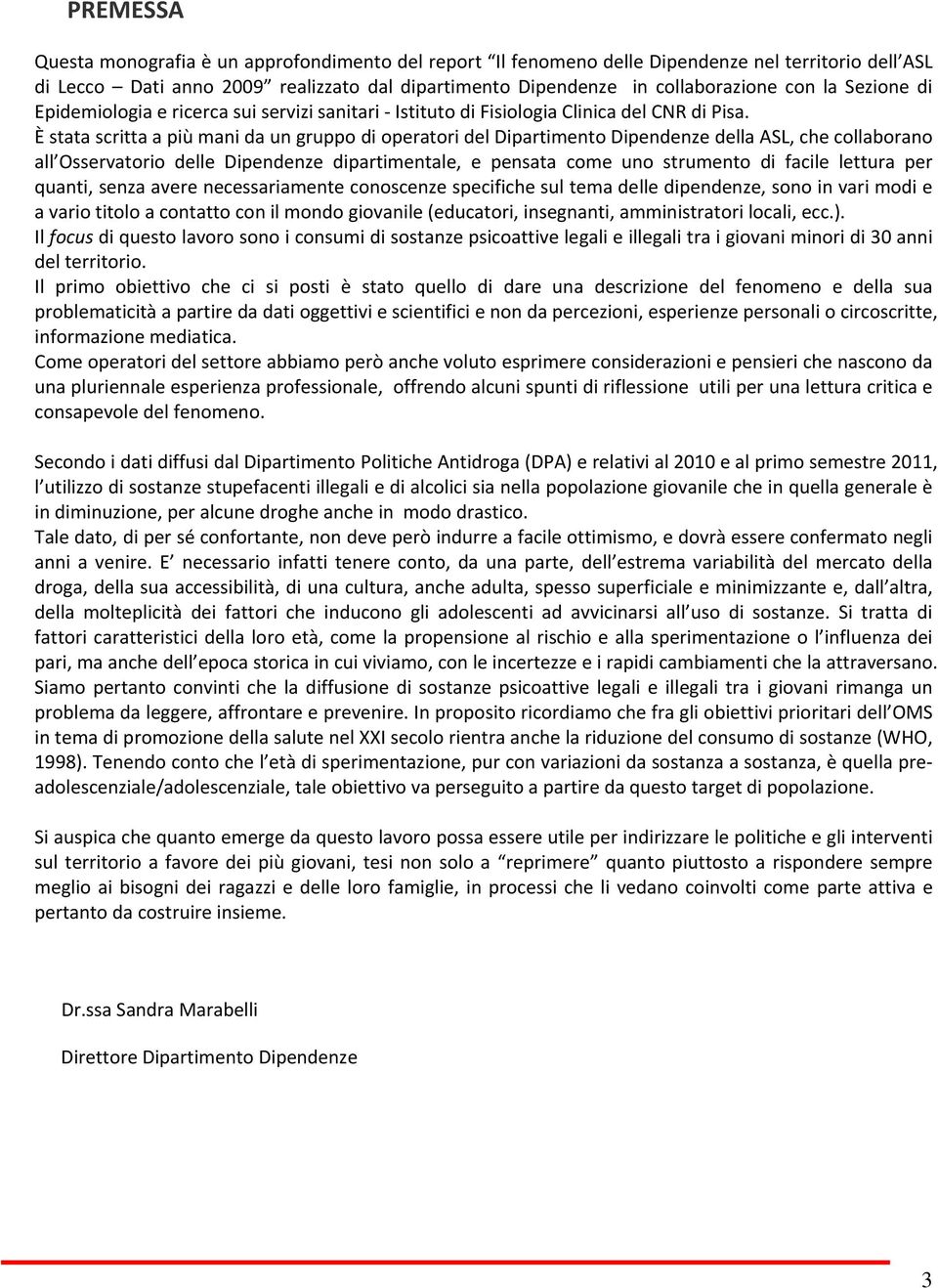 È stata scritta a più mani da un gruppo di operatori del Dipartimento Dipendenze della ASL, che collaborano all Osservatorio delle Dipendenze dipartimentale, e pensata come uno strumento di facile