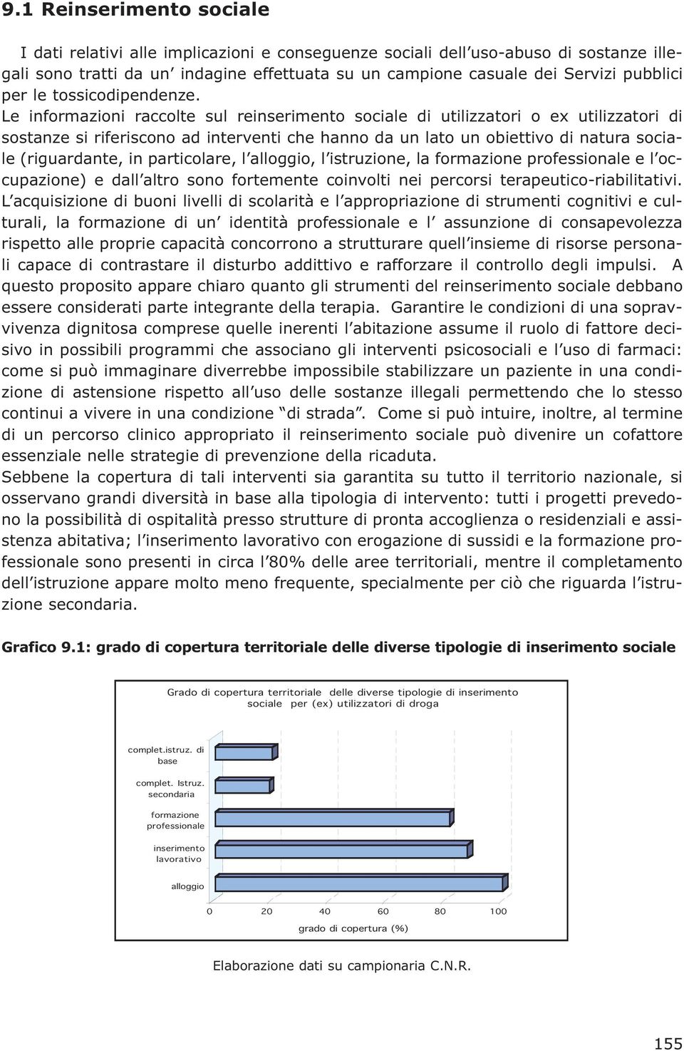 Le informazioni raccolte sul reinserimento sociale di utilizzatori o ex utilizzatori di sostanze si riferiscono ad interventi che hanno da un lato un obiettivo di natura sociale (riguardante, in