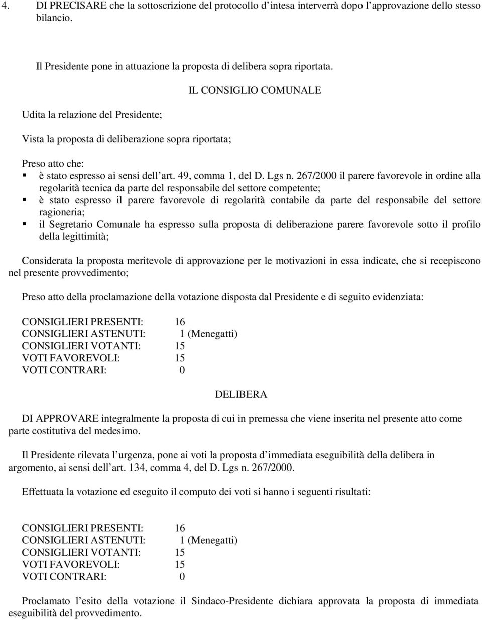 267/2000 il parere favorevole in ordine alla regolarità tecnica da parte del responsabile del settore competente; è stato espresso il parere favorevole di regolarità contabile da parte del