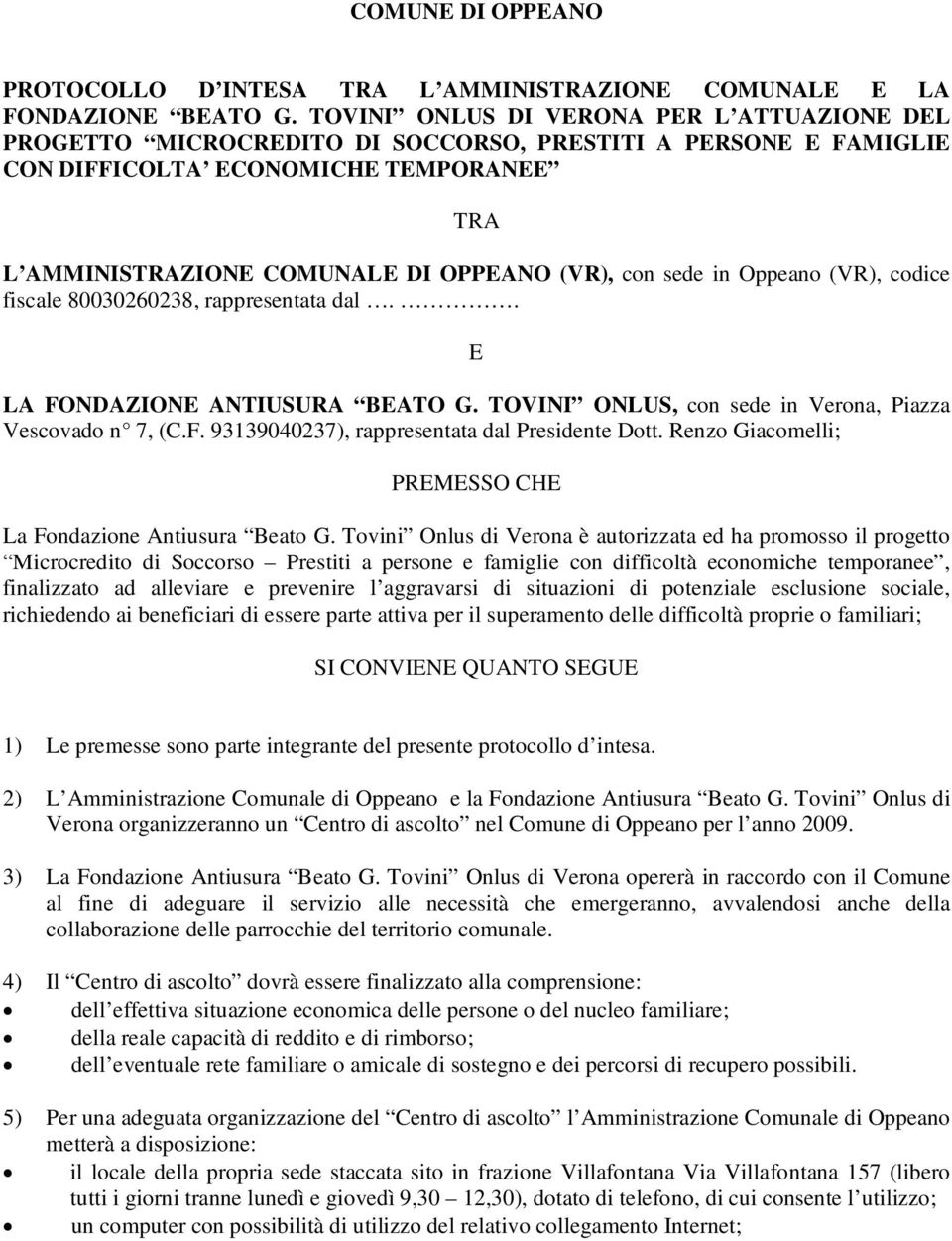 sede in Oppeano (VR), codice fiscale 80030260238, rappresentata dal.. E LA FONDAZIONE ANTIUSURA BEATO G. TOVINI ONLUS, con sede in Verona, Piazza Vescovado n 7, (C.F. 93139040237), rappresentata dal Presidente Dott.