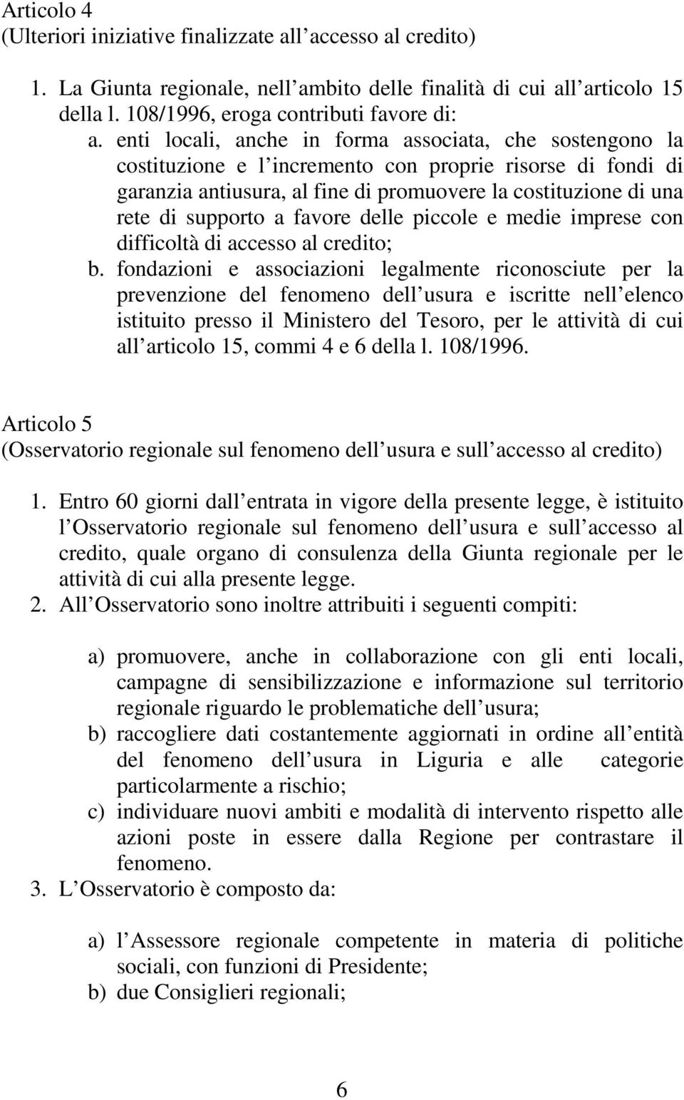 a favore delle piccole e medie imprese con difficoltà di accesso al credito; b.