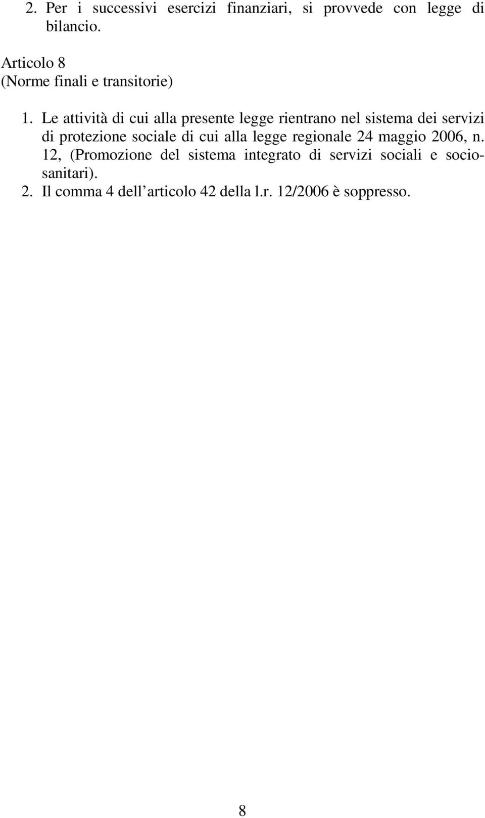 Le attività di cui alla presente legge rientrano nel sistema dei servizi di protezione sociale di