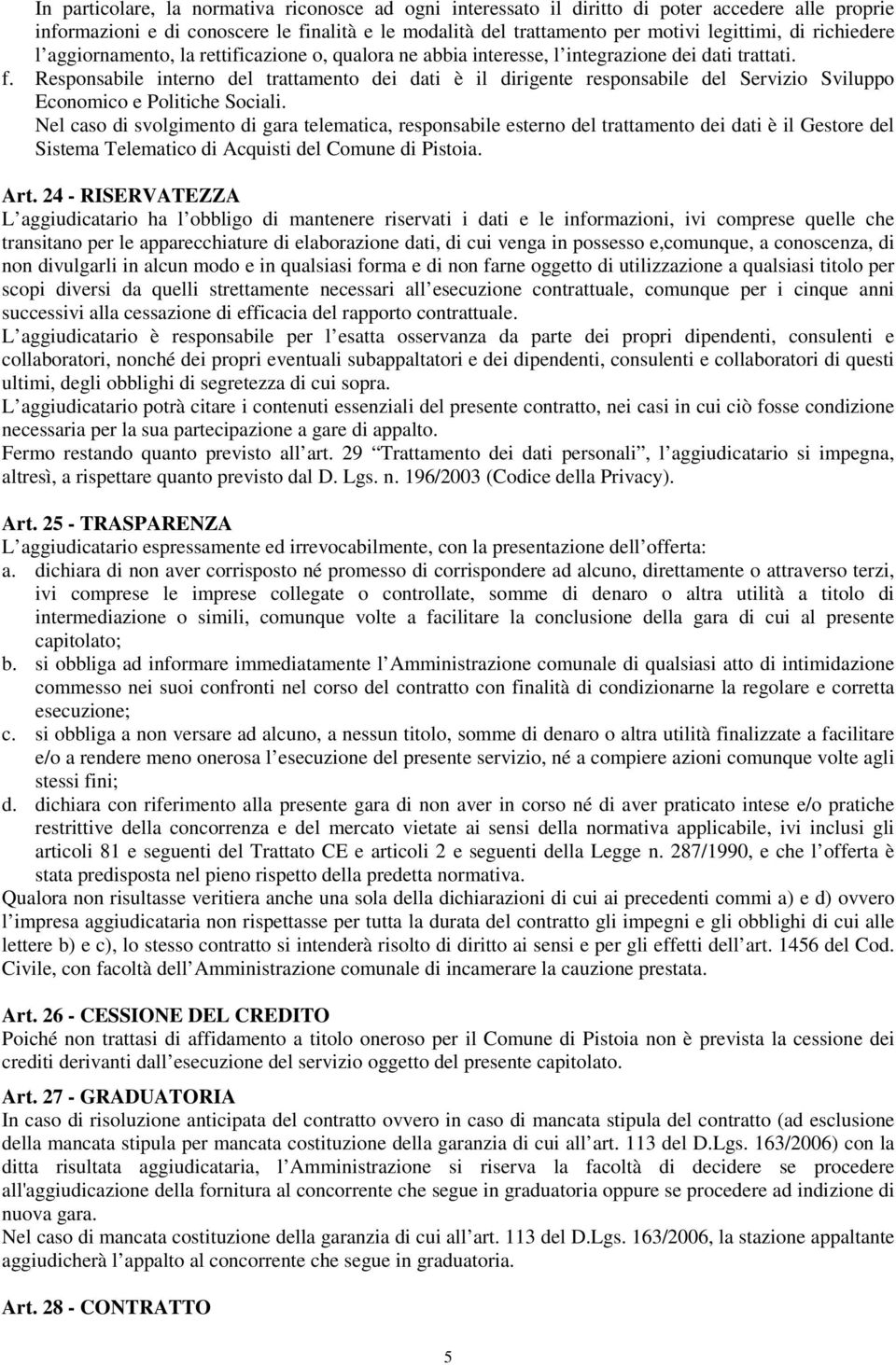 Responsabile interno del trattamento dei dati è il dirigente responsabile del Servizio Sviluppo Economico e Politiche Sociali.