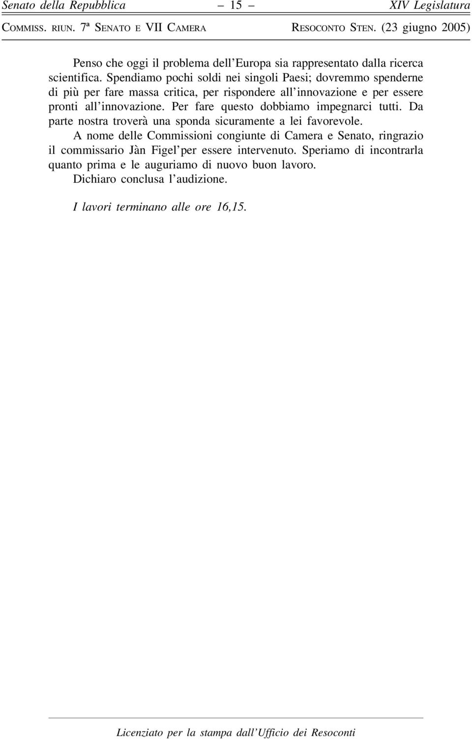 Per fare questo dobbiamo impegnarci tutti. Da parte nostra troverà una sponda sicuramente a lei favorevole.