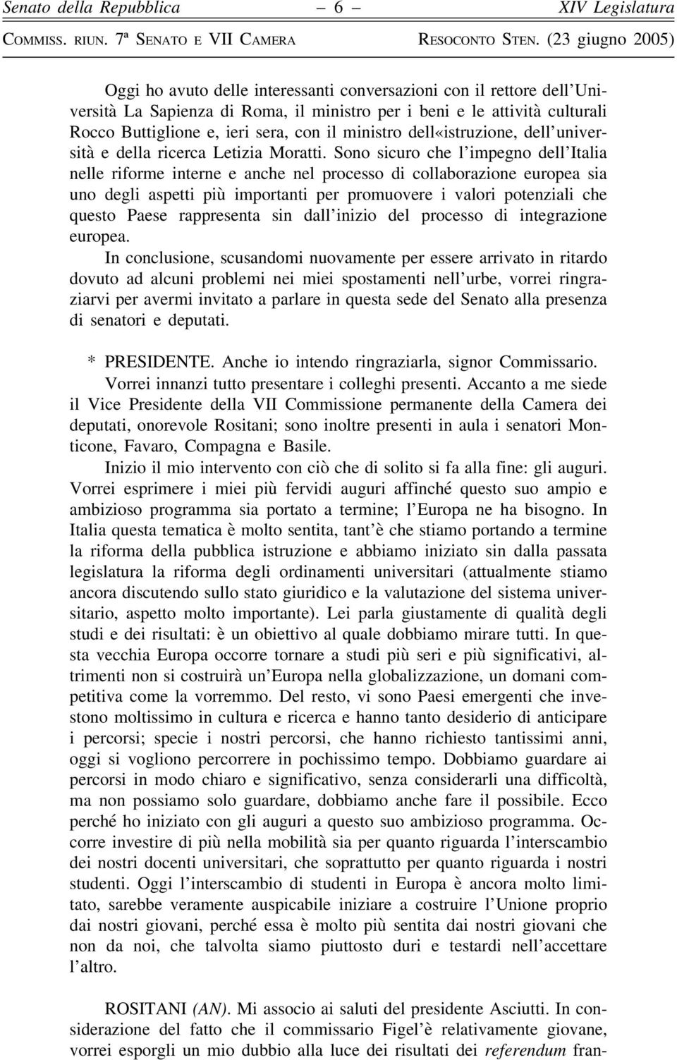 Sono sicuro che l impegno dell Italia nelle riforme interne e anche nel processo di collaborazione europea sia uno degli aspetti più importanti per promuovere i valori potenziali che questo Paese