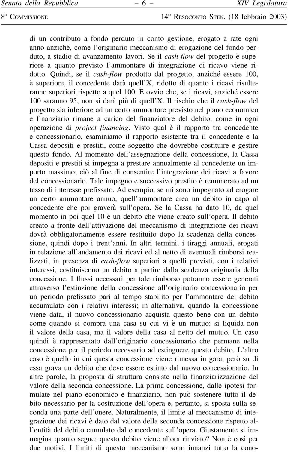 Quindi, se il cash-flow prodotto dal progetto, anziché essere 100, è superiore, il concedente darà quell X, ridotto di quanto i ricavi risulteranno superiori rispetto a quel 100.