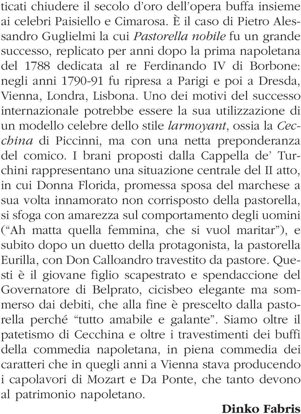 1790-91 fu ripresa a Parigi e poi a Dresda, Vienna, Londra, Lisbona.