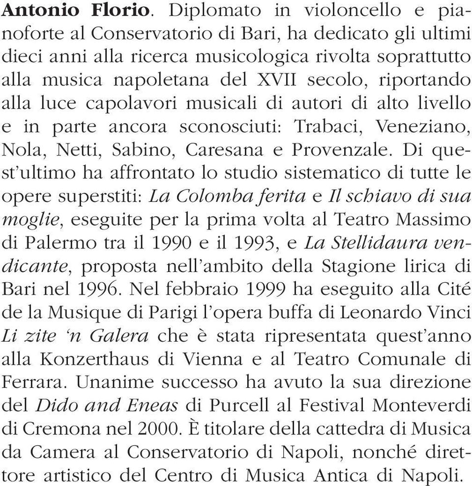 luce capolavori musicali di autori di alto livello e in parte ancora sconosciuti: Trabaci, Veneziano, Nola, Netti, Sabino, Caresana e Provenzale.