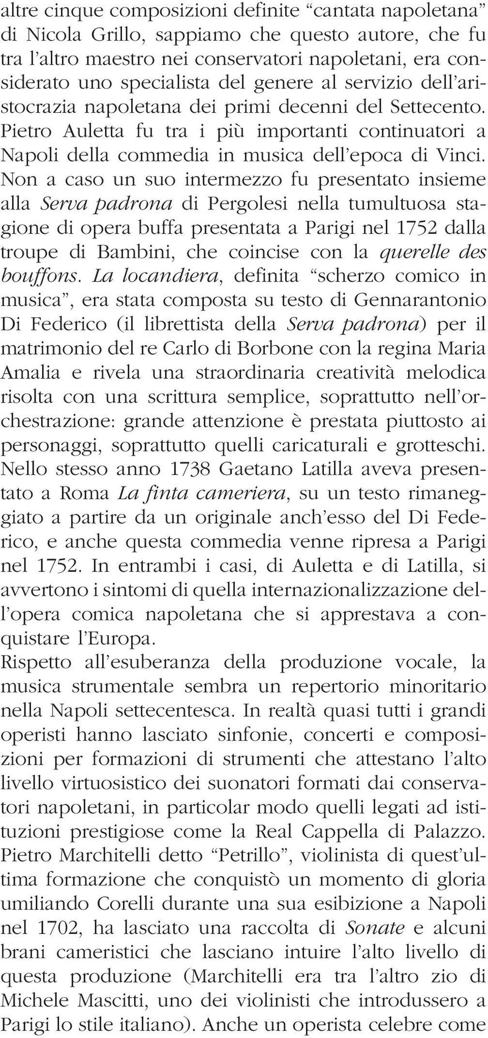 Non a caso un suo intermezzo fu presentato insieme alla Serva padrona di Pergolesi nella tumultuosa stagione di opera buffa presentata a Parigi nel 1752 dalla troupe di Bambini, che coincise con la