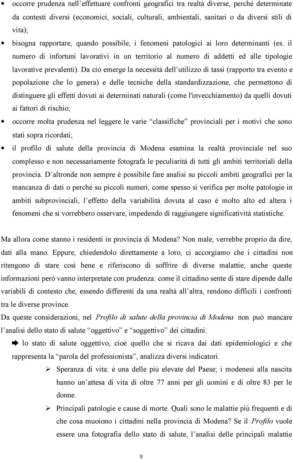 Da ciò emerge la necessità dell utilizzo di tassi (rapporto tra evento e popolazione che lo genera) e delle tecniche della standardizzazione, che permettono di distinguere gli effetti dovuti ai