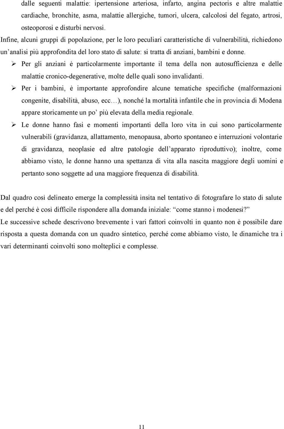 Infine, alcuni gruppi di popolazione, per le loro peculiari caratteristiche di vulnerabilità, richiedono un analisi più approfondita del loro stato di salute: si tratta di anziani, bambini e donne.