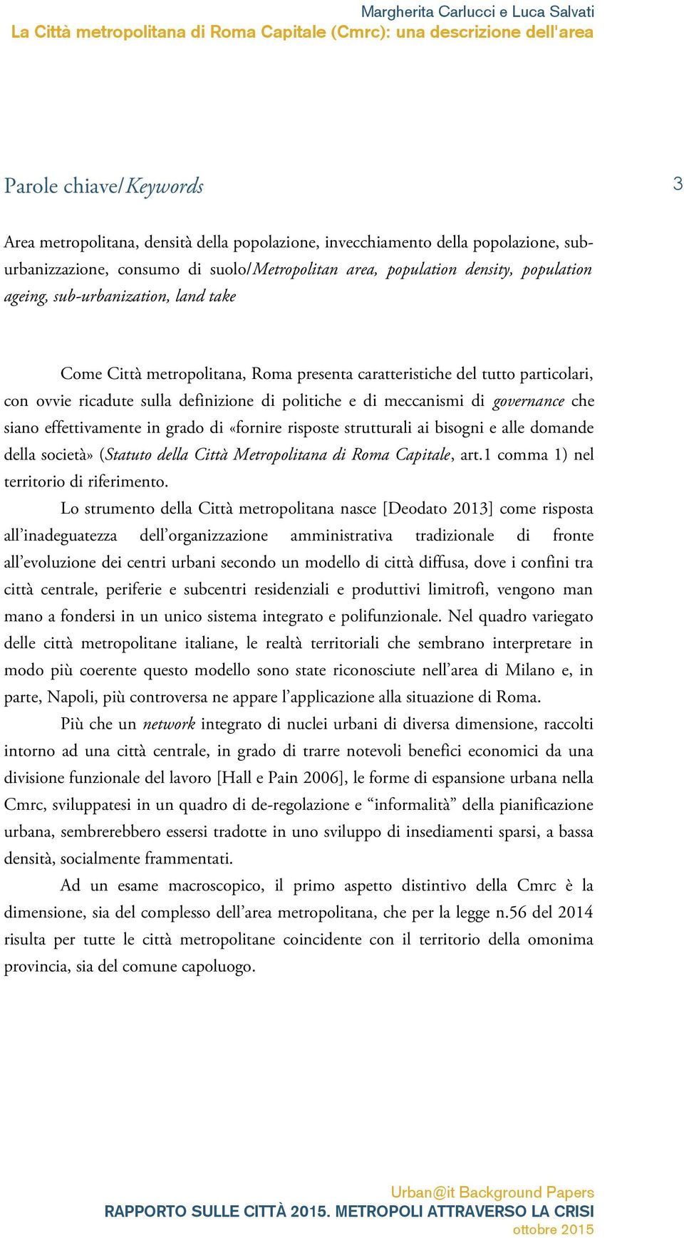 effettivamente in grado di «fornire risposte strutturali ai bisogni e alle domande della società» (Statuto della Città Metropolitana di Roma Capitale, art.1 comma 1) nel territorio di riferimento.