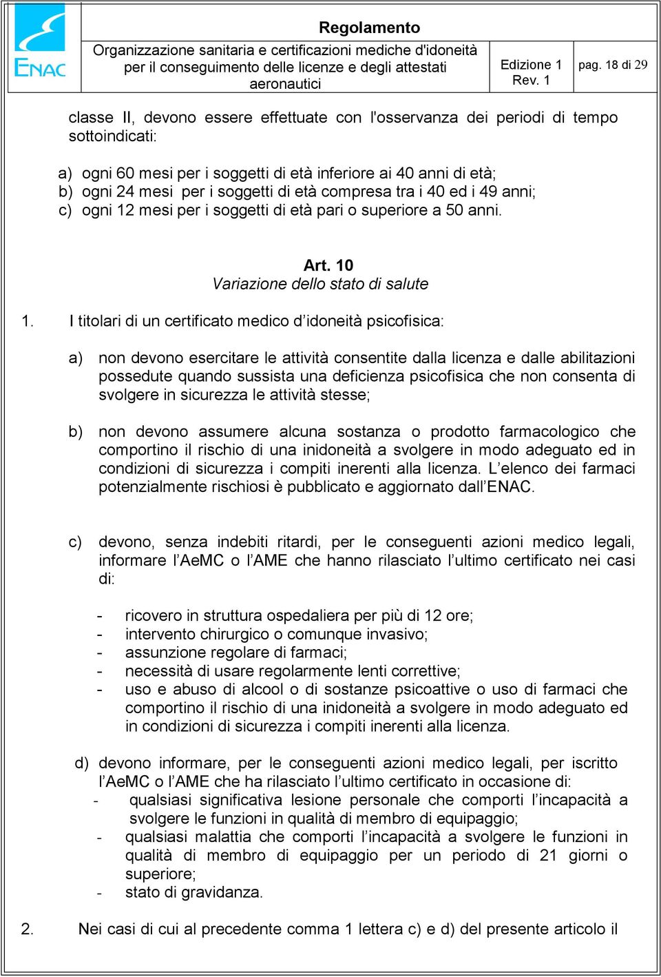 I titolari di un certificato medico d idoneità psicofisica: a) non devono esercitare le attività consentite dalla licenza e dalle abilitazioni possedute quando sussista una deficienza psicofisica che