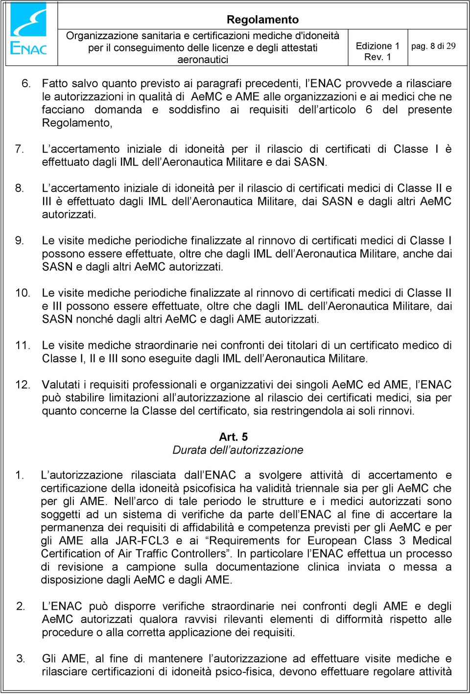 requisiti dell articolo 6 del presente Regolamento, 7. L accertamento iniziale di idoneità per il rilascio di certificati di Classe I è effettuato dagli IML dell Aeronautica Militare e dai SASN. 8.