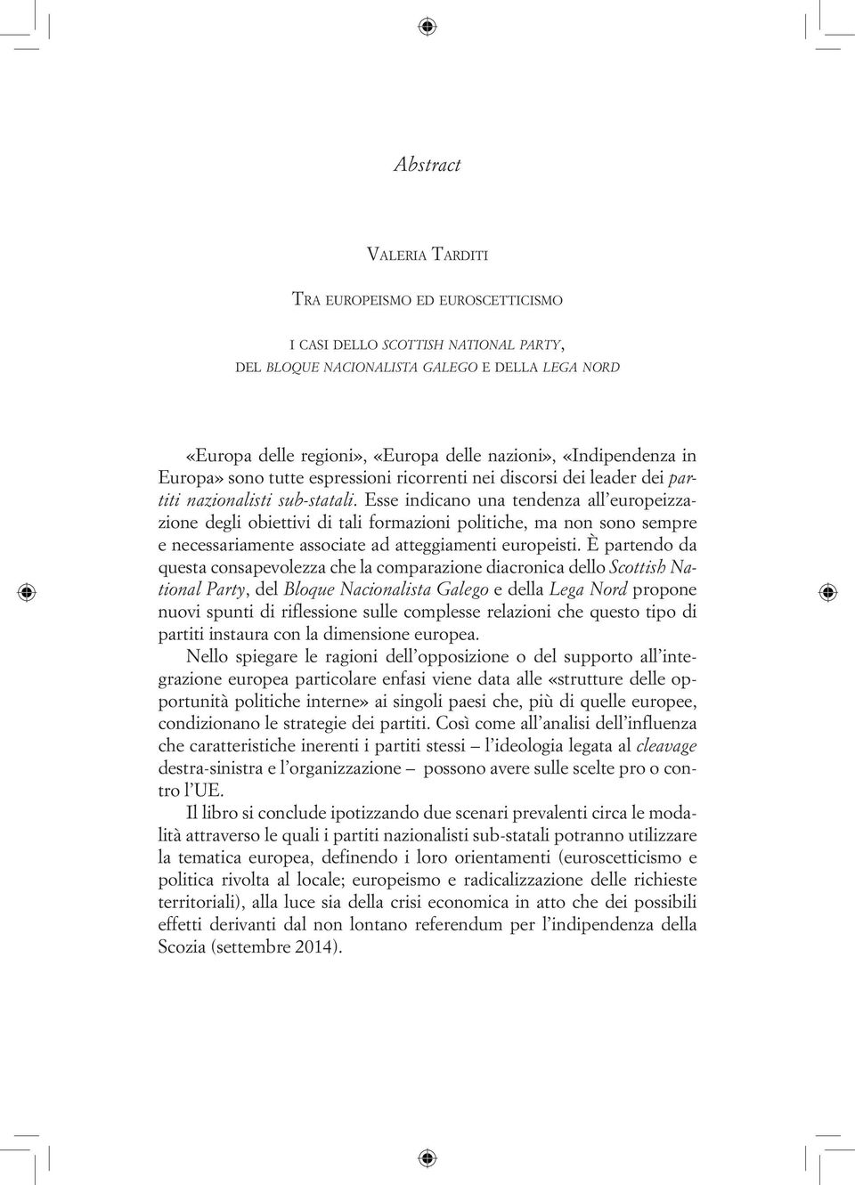 Esse indicano una tendenza all europeizzazione degli obiettivi di tali formazioni politiche, ma non sono sempre e necessariamente associate ad atteggiamenti europeisti.