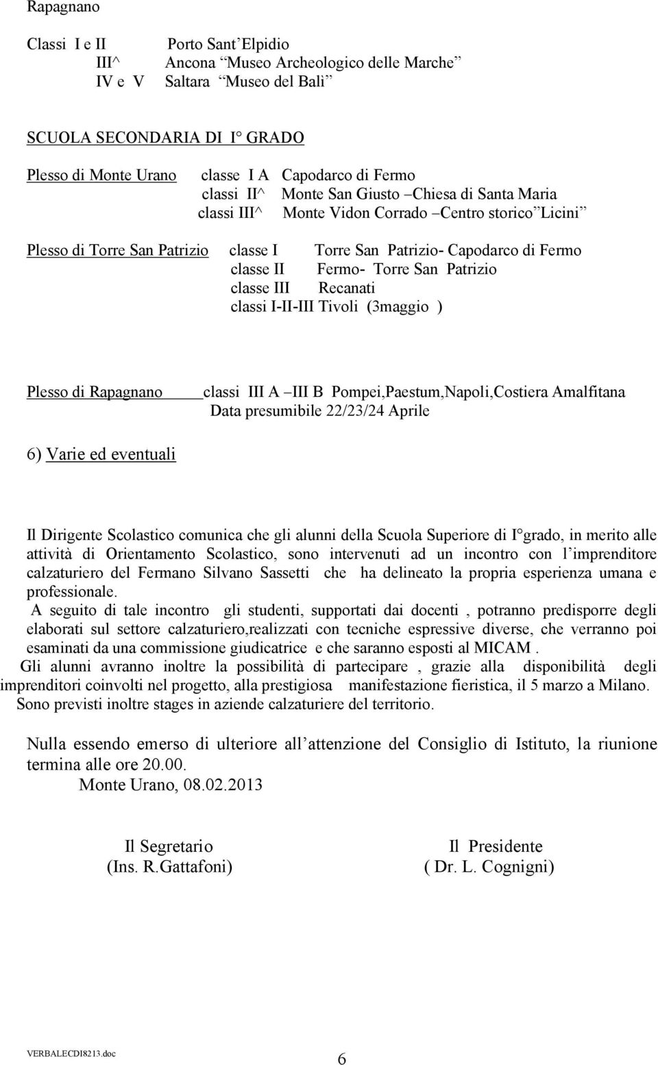 Torre San Patrizio classe III Recanati classi I-II-III Tivoli (3maggio ) Plesso di Rapagnano classi III A III B Pompei,Paestum,Napoli,Costiera Amalfitana Data presumibile 22/23/24 Aprile 6) Varie ed