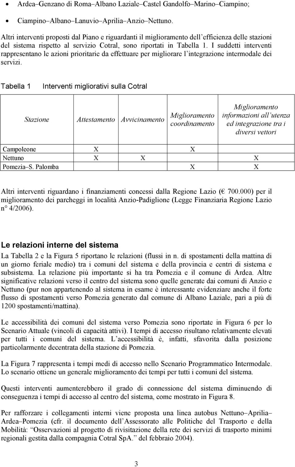 I suddetti interventi rappresentano le azioni prioritarie da effettuare per migliorare l integrazione intermodale dei servizi.