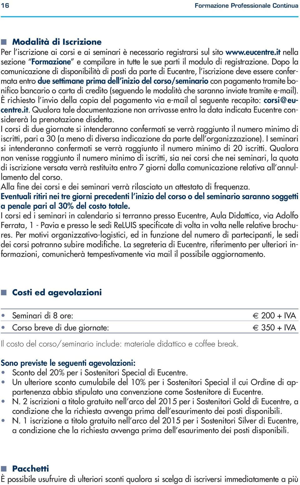 Dopo la comunicazione di disponibilità di posti da parte di Eucentre, l iscrizione deve essere confermata entro due settimane prima dell inizio del corso/seminario con pagamento tramite bonifico