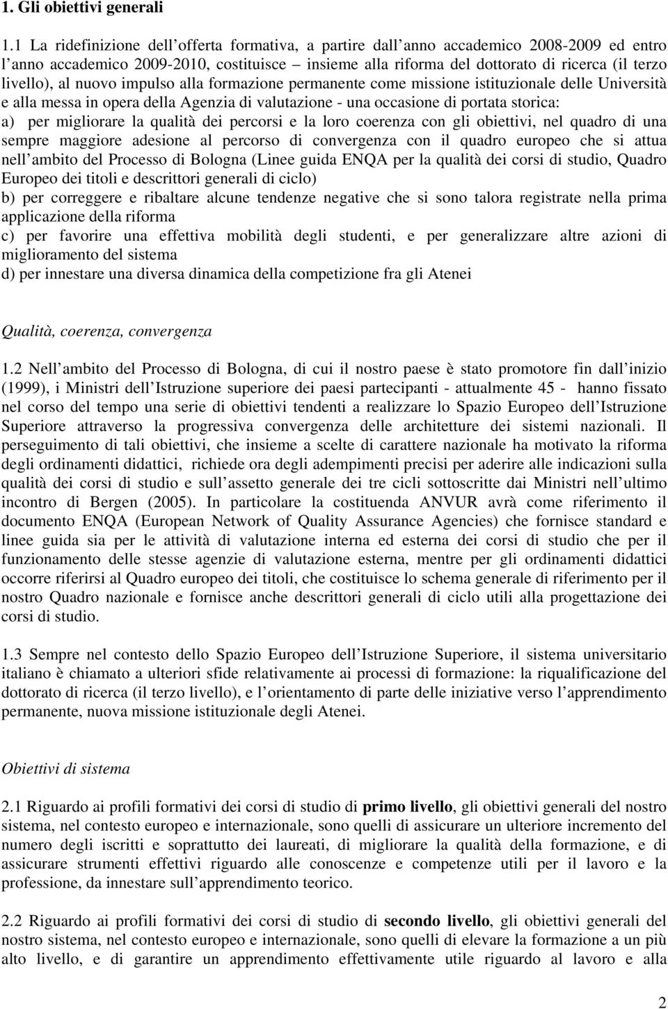 al nuovo impulso alla formazione permanente come missione istituzionale delle Università e alla messa in opera della Agenzia di valutazione - una occasione di portata storica: a) per migliorare la