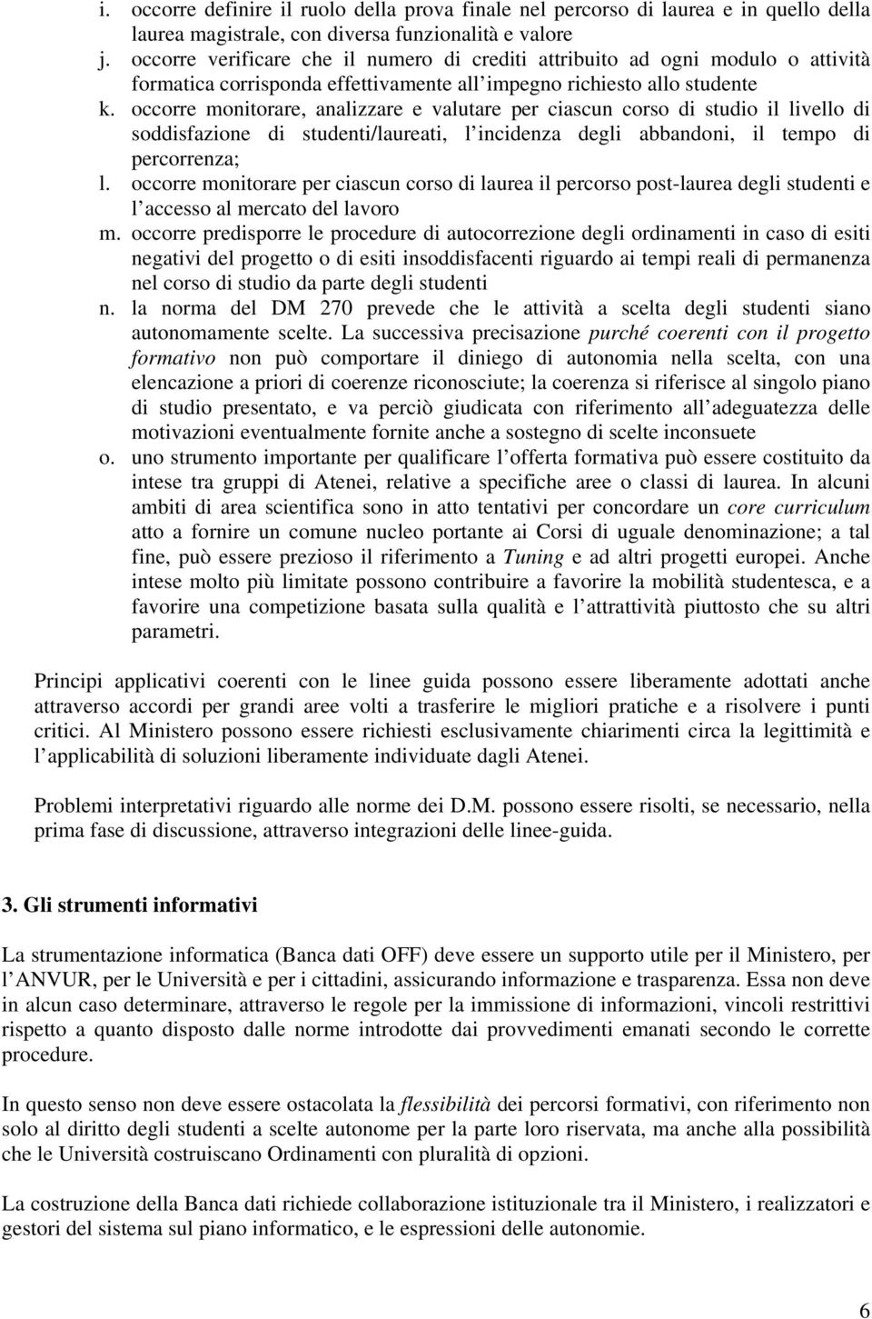 occorre monitorare, analizzare e valutare per ciascun corso di studio il livello di soddisfazione di studenti/laureati, l incidenza degli abbandoni, il tempo di percorrenza; l.