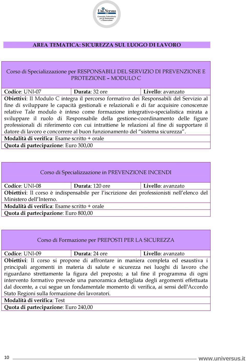 formazione integrativo-specialistica mirata a sviluppare il ruolo di Responsabile della gestione-coordinamento delle figure professionali di riferimento con cui intrattiene le relazioni al fine di