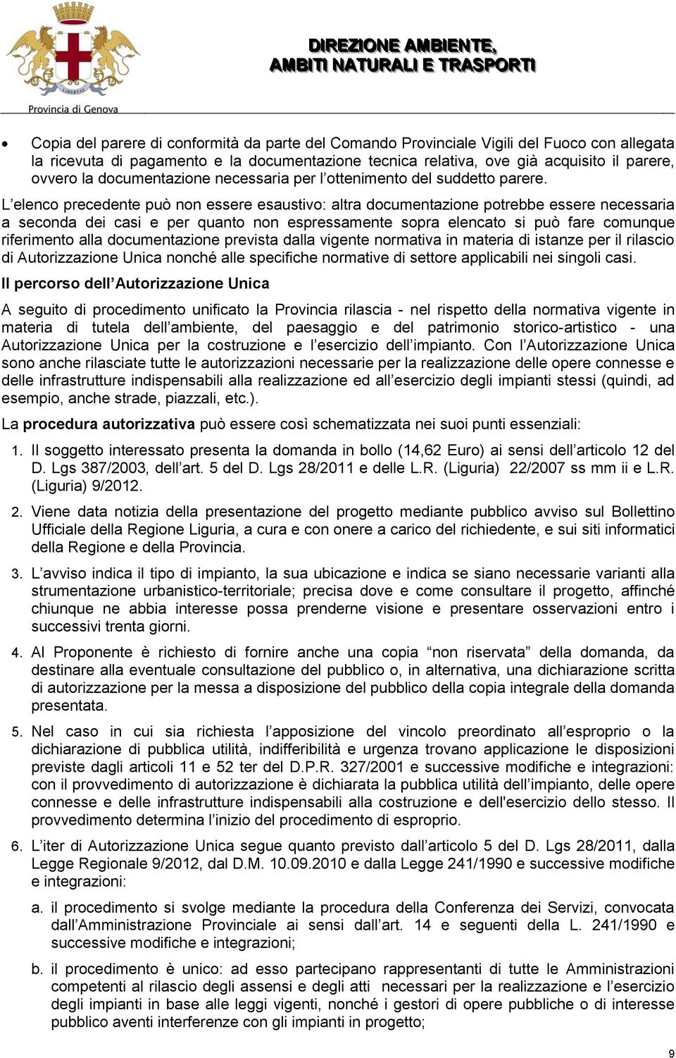 L elenco precedente può non essere esaustivo: altra documentazione potrebbe essere necessaria a seconda dei casi e per quanto non espressamente sopra elencato si può fare comunque riferimento alla