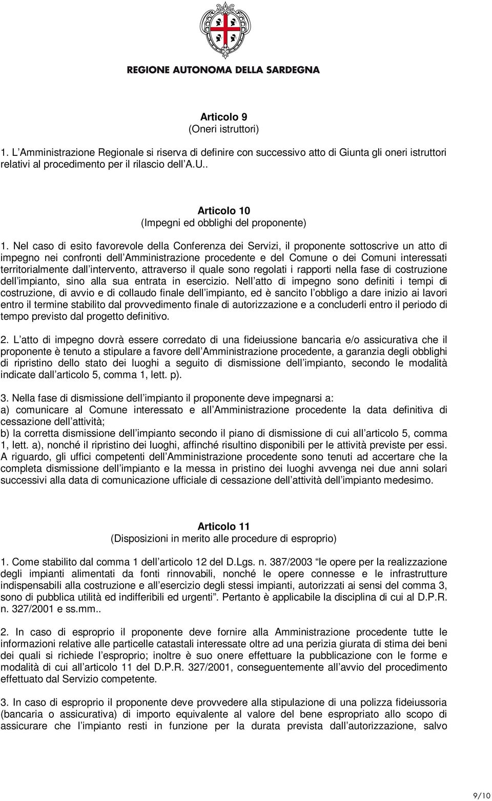 Nel caso di esito favorevole della Conferenza dei Servizi, il proponente sottoscrive un atto di impegno nei confronti dell Amministrazione procedente e del Comune o dei Comuni interessati