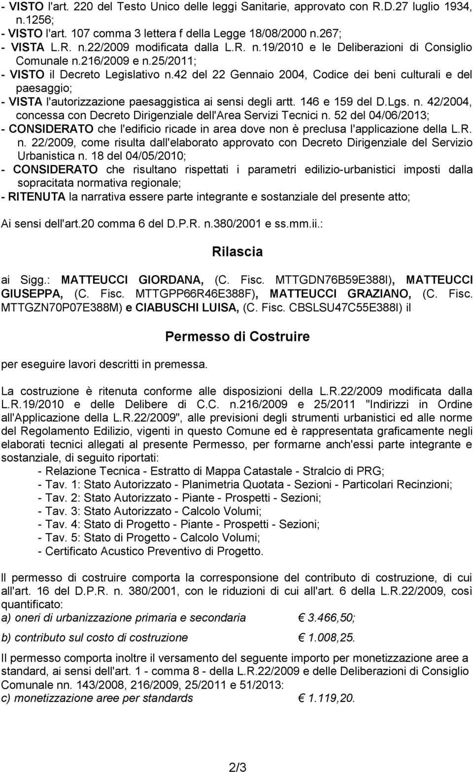 42 del 22 Gennaio 2004, Codice dei beni culturali e del paesaggio; - VISTA l'autorizzazione paesaggistica ai sensi degli artt. 146 e 159 del D.Lgs. n.