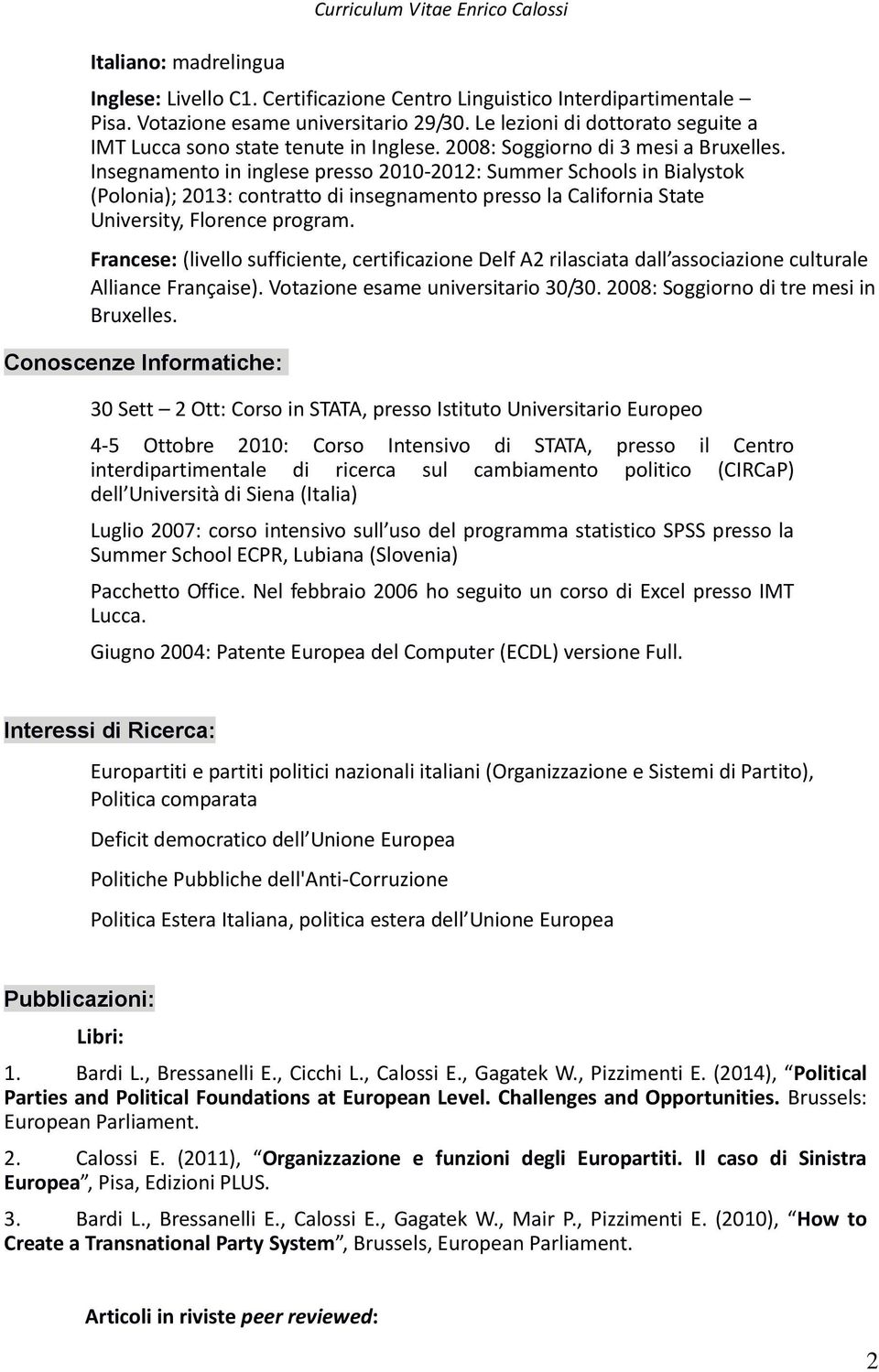 Insegnamento in inglese presso 2010-2012: Summer Schools in Bialystok (Polonia); 2013: contratto di insegnamento presso la California State University, Florence program.