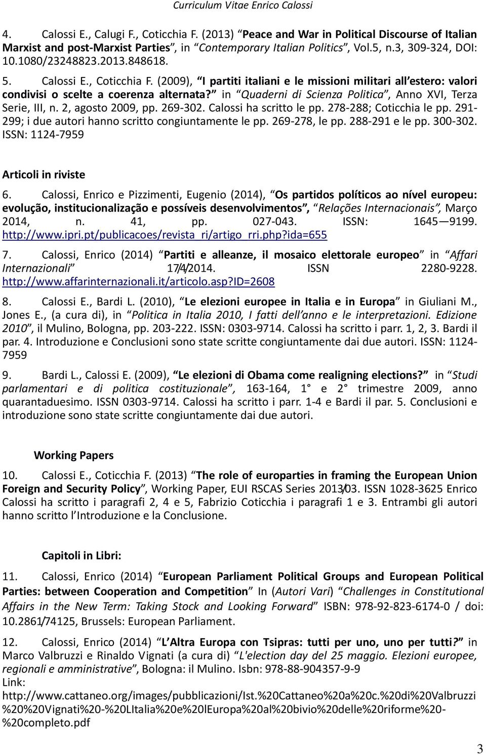 in Quaderni di Scienza Politica, Anno XVI, Terza Serie, III, n. 2, agosto 2009, pp. 269-302. Calossi ha scritto le pp. 278-288; Coticchia le pp.