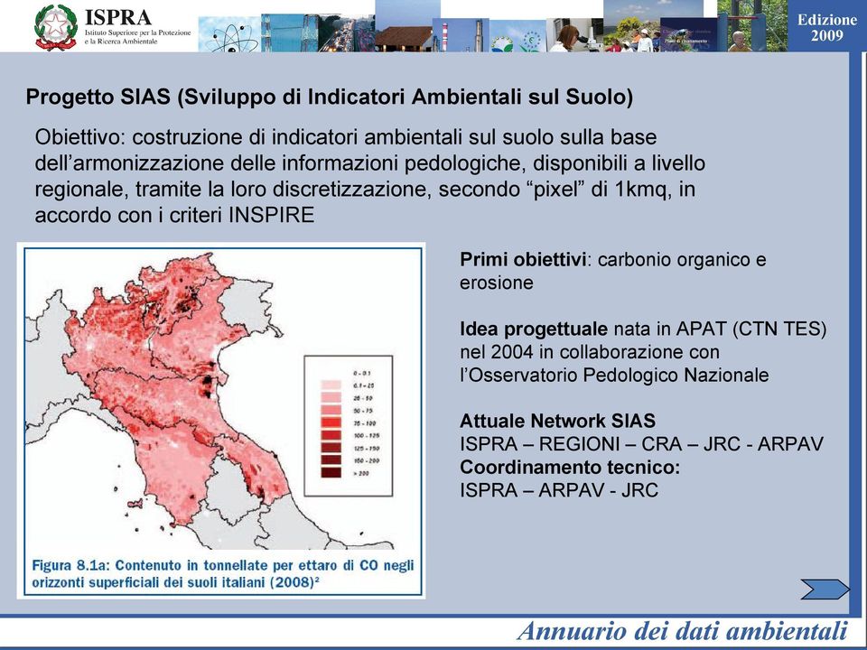 in accordo con i criteri INSPIRE Primi obiettivi: carbonio organico e erosione Idea progettuale nata in APAT (CTN TES) nel 2004 in